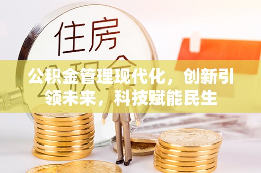 玉林公积金管理现代化，创新引领未来，科技赋能民生