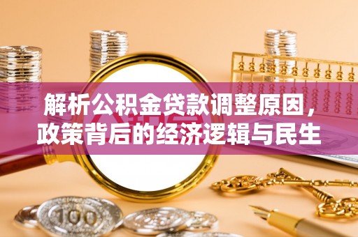 玉林解析公积金贷款调整原因，政策背后的经济逻辑与民生影响