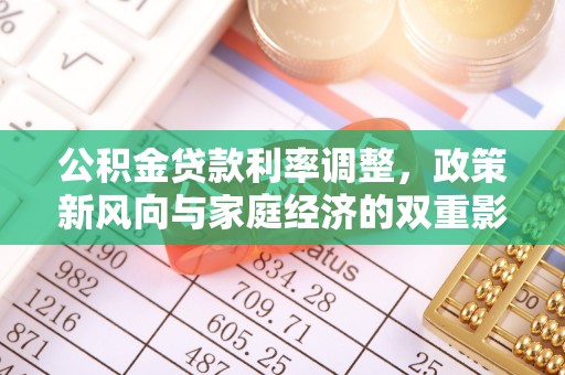 玉林公积金贷款利率调整，政策新风向与家庭经济的双重影响