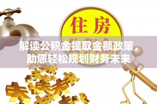 玉林解读公积金提取金额政策，助您轻松规划财务未来