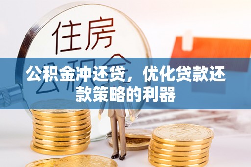 玉林公积金冲还贷，优化贷款还款策略的利器