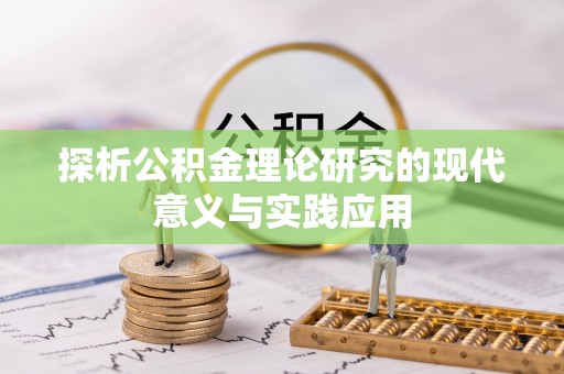 玉林探析公积金理论研究的现代意义与实践应用