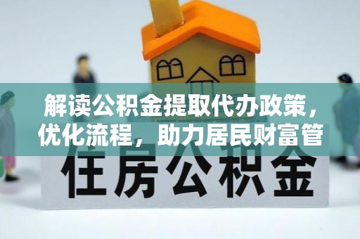 玉林解读公积金提取代办政策，优化流程，助力居民财富管理