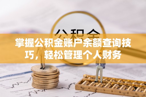 玉林掌握公积金账户余额查询技巧，轻松管理个人财务