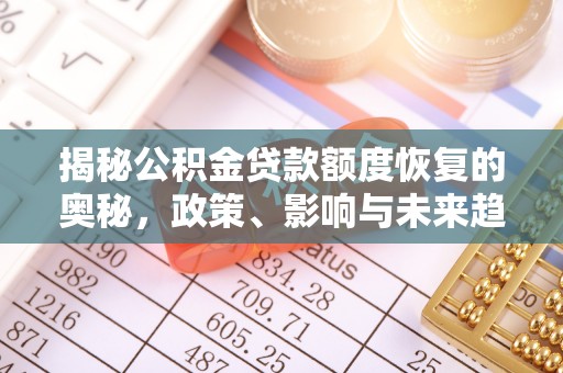 玉林揭秘公积金贷款额度恢复的奥秘，政策、影响与未来趋势