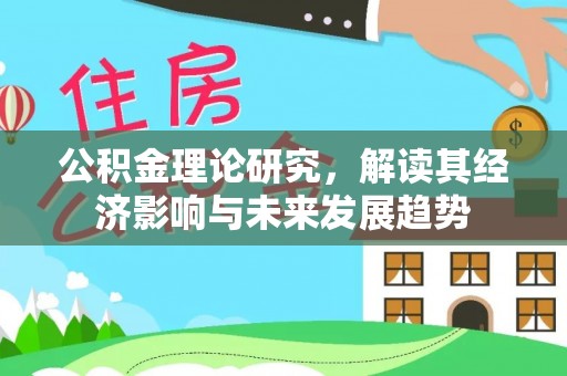 玉林公积金理论研究，解读其经济影响与未来发展趋势