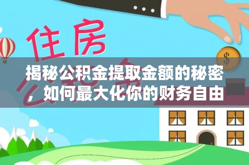 玉林揭秘公积金提取金额的秘密，如何最大化你的财务自由