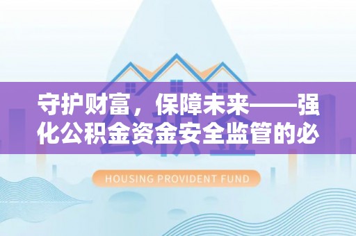 玉林守护财富，保障未来——强化公积金资金安全监管的必要性