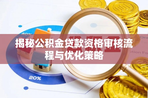 玉林揭秘公积金贷款资格审核流程与优化策略