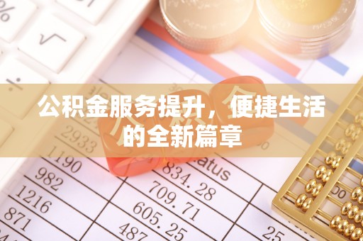 玉林公积金服务提升，便捷生活的全新篇章