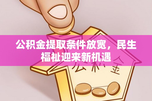 玉林公积金提取条件放宽，民生福祉迎来新机遇