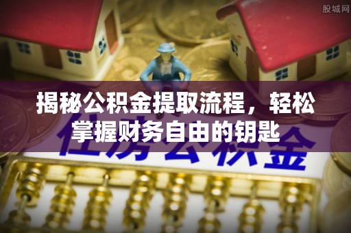 玉林揭秘公积金提取流程，轻松掌握财务自由的钥匙
