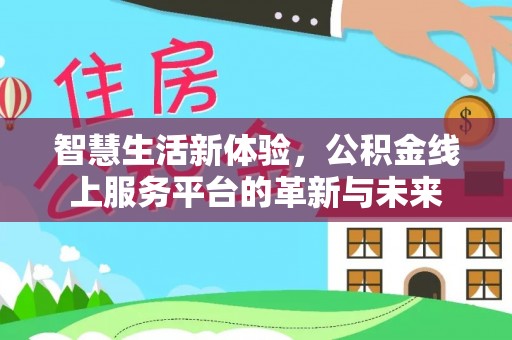 玉林智慧生活新体验，公积金线上服务平台的革新与未来