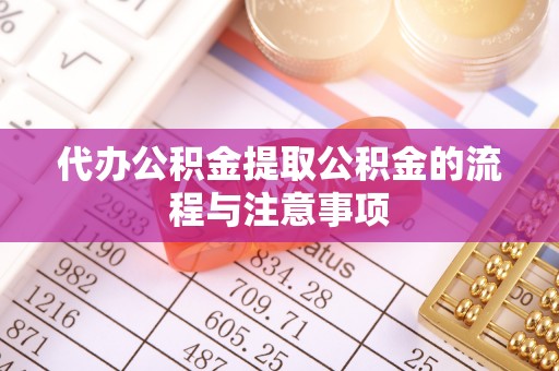 玉林代办公积金提取公积金的流程与注意事项