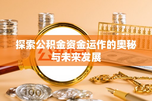玉林探索公积金资金运作的奥秘与未来发展
