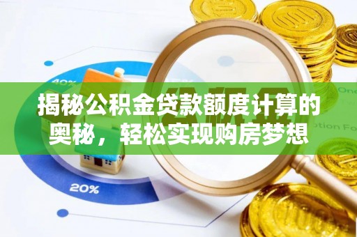 玉林揭秘公积金贷款额度计算的奥秘，轻松实现购房梦想