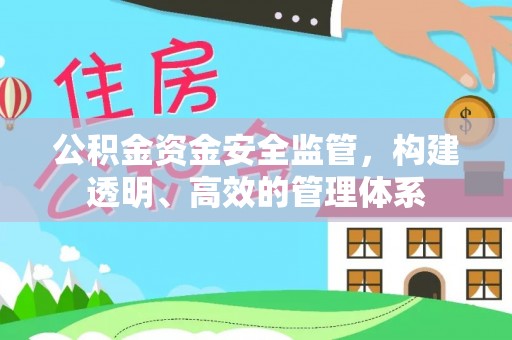 玉林公积金资金安全监管，构建透明、高效的管理体系