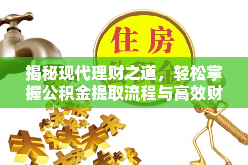玉林揭秘现代理财之道，轻松掌握公积金提取流程与高效财务规划