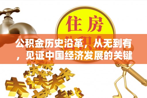 玉林公积金历史沿革，从无到有，见证中国经济发展的关键一步