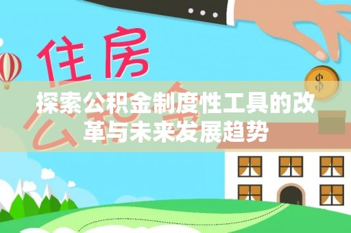 玉林探索公积金制度性工具的改革与未来发展趋势