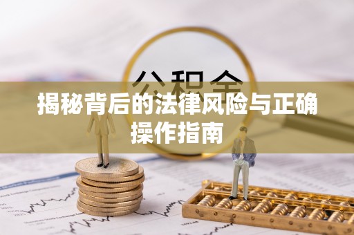 玉林揭秘背后的法律风险与正确操作指南